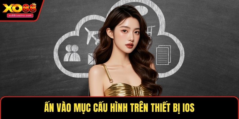 Ấn vào mục cấu hình trên thiết bị iOS