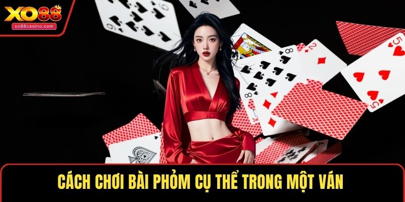 Cách chơi bài phỏm cụ thể trong một ván