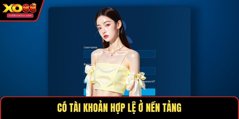 Có tài khoản hợp lệ ở nền tảng