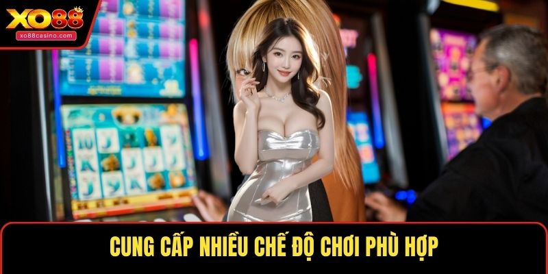Cung cấp nhiều chế độ chơi phù hợp