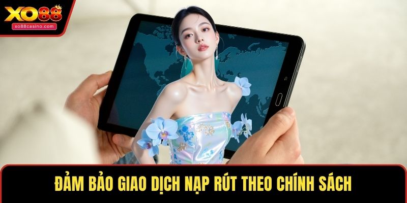 Đảm bảo giao dịch nạp rút theo chính sách