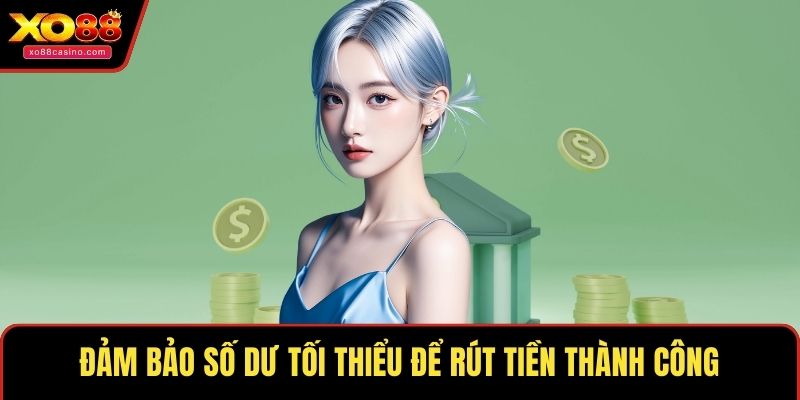 Đảm bảo số dư tối thiểu để rút tiền thành công