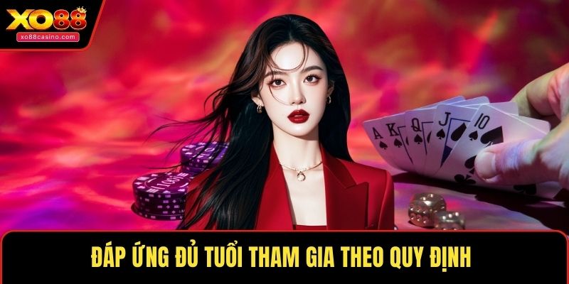 Đáp ứng đủ tuổi tham gia theo quy định