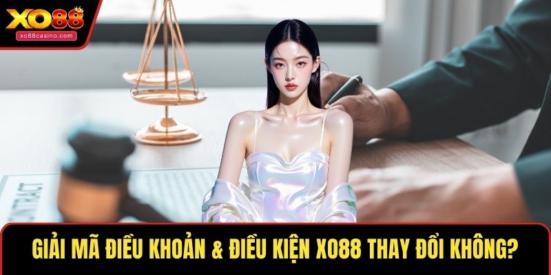 Giải mã điều khoản & điều kiện XO88 thay đổi không?