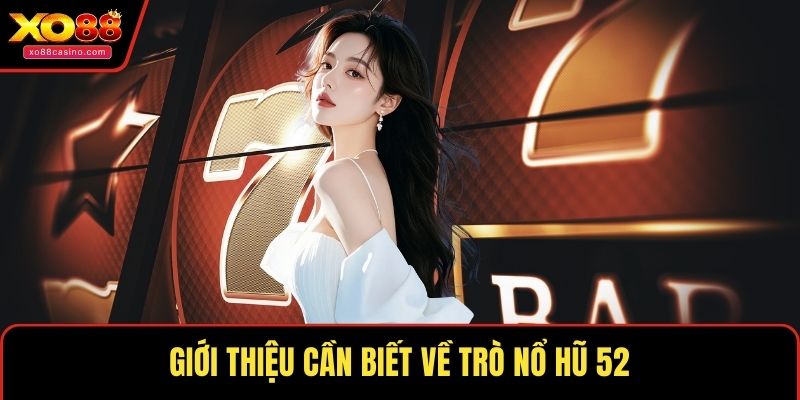 Giới thiệu cần biết về trò nổ hũ 52