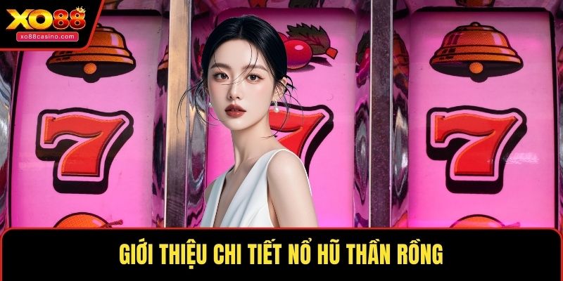 Giới thiệu chi tiết nổ hũ thần rồng