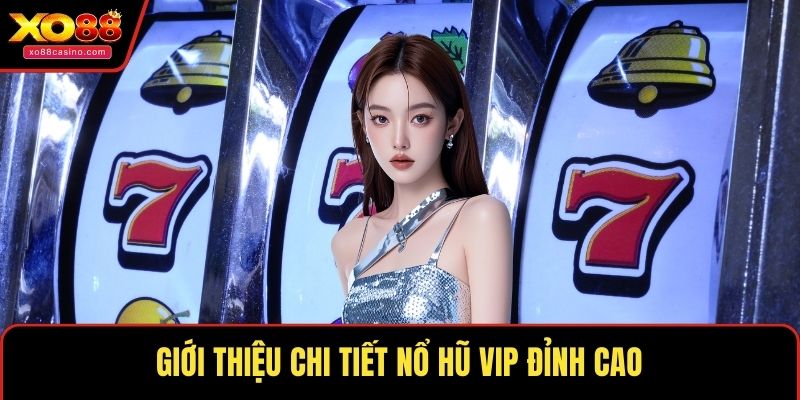 Giới thiệu chi tiết nổ hũ Vip đỉnh cao