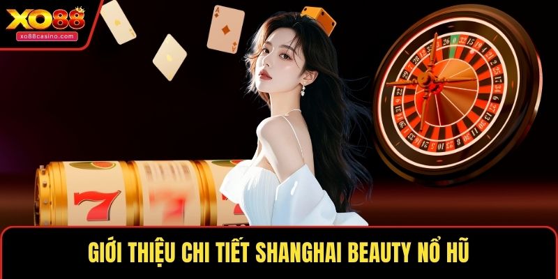 Giới thiệu chi tiết Shanghai Beauty nổ hũ