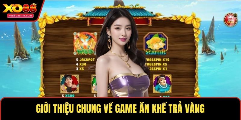 Giới thiệu chung về game ăn khế trả vàng
