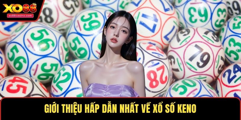 Giới thiệu hấp dẫn nhất về xổ số Keno