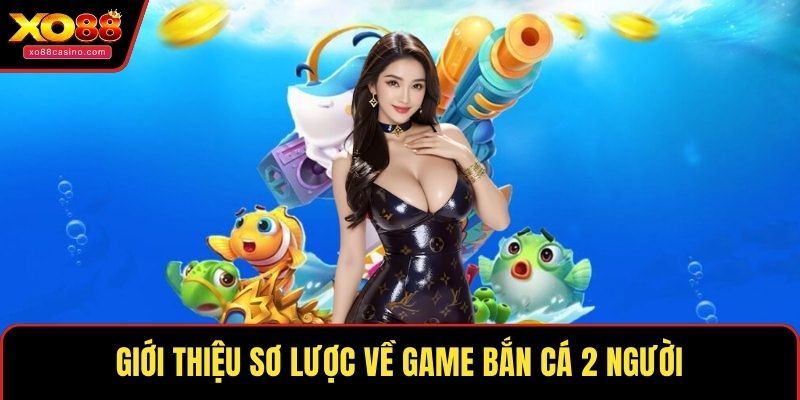 Giới thiệu sơ lược về game bắn cá 2 người