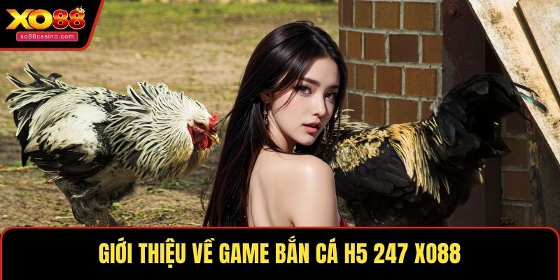 Giới thiệu về game bắn cá H5 247 XO88