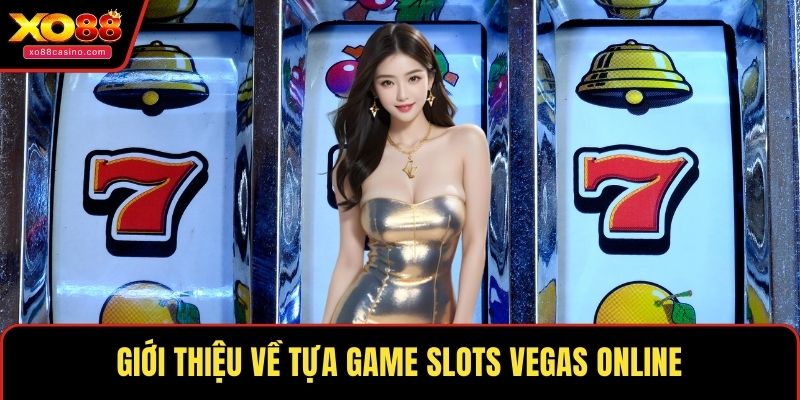 Giới thiệu về tựa game Slots Vegas online