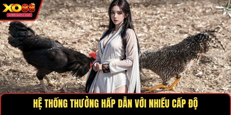 Hệ thống thưởng hấp dẫn với nhiều cấp độ