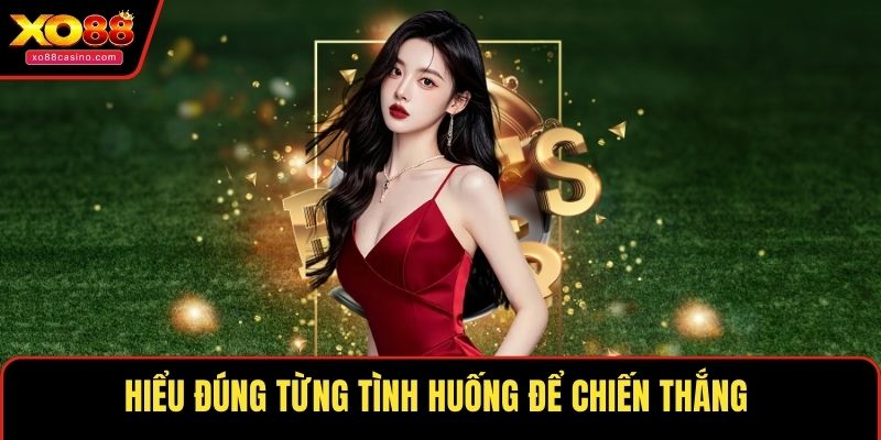 Hiểu đúng từng tình huống để chiến thắng