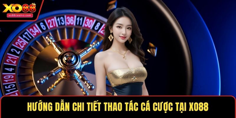 Hướng dẫn chi tiết thao tác cá cược tại XO88