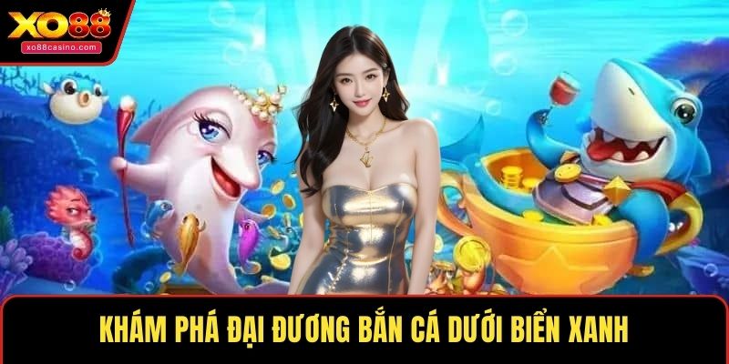 Khám phá đại đương bắn cá dưới biển xanh
