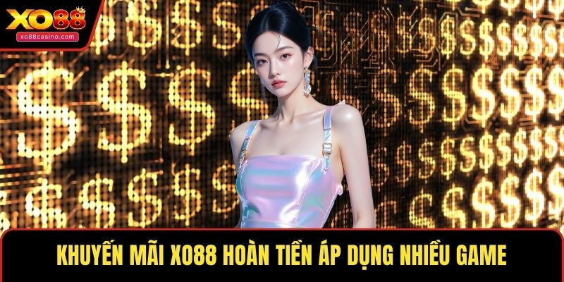 Khuyến mãi XO88 hoàn tiền áp dụng nhiều game