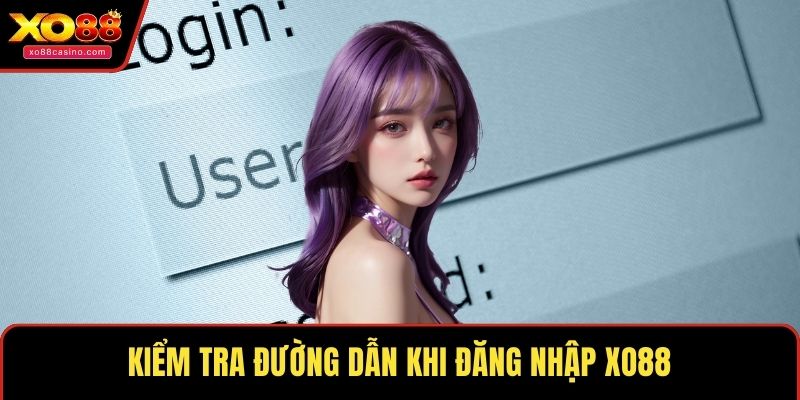 Kiểm tra đường dẫn khi đăng nhập XO88