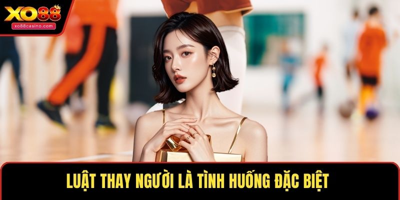 Luật thay người là tình huống đặc biệt