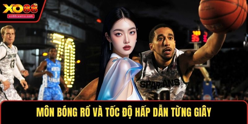 Môn bóng rổ và tốc độ hấp dẫn từng giây
