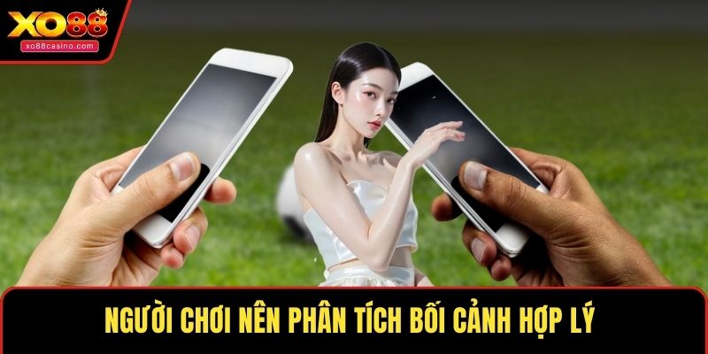 Người chơi nên phân tích bối cảnh hợp lý