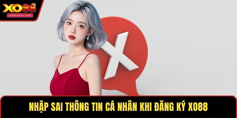 Nhập sai thông tin cá nhân khi đăng ký XO88