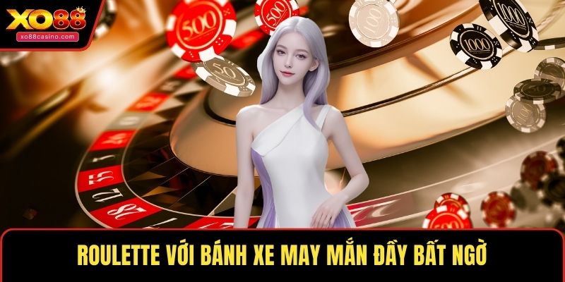 Roulette với bánh xe may mắn đầy bất ngờ