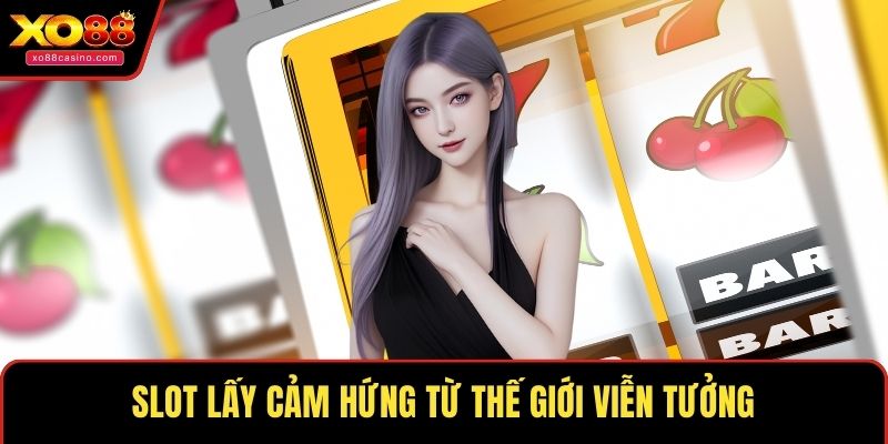 Slot lấy cảm hứng từ thế giới viễn tưởng