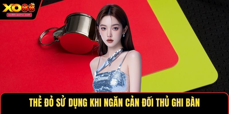 Thẻ đỏ sử dụng khi ngăn cản đối thủ ghi bàn