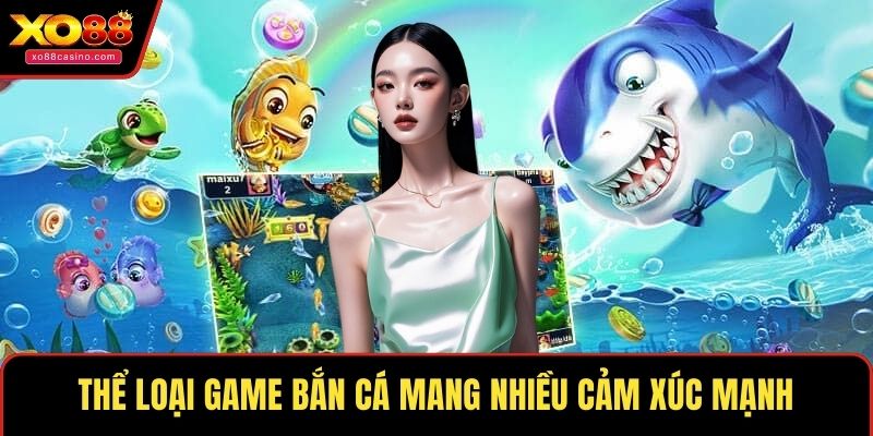 Thể loại game bắn cá mang nhiều cảm xúc mạnh