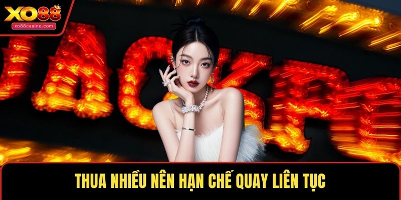 Thua nhiều nên hạn chế quay liên tục