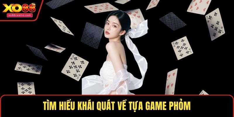 Tìm hiểu khái quát về tựa game phỏm