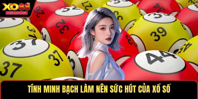 Tính minh bạch làm nên sức hút của xổ số