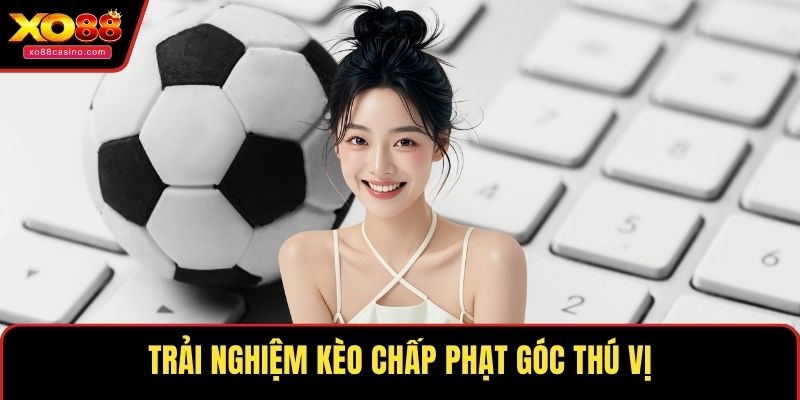 Trải nghiệm kèo chấp phạt góc thú vị
