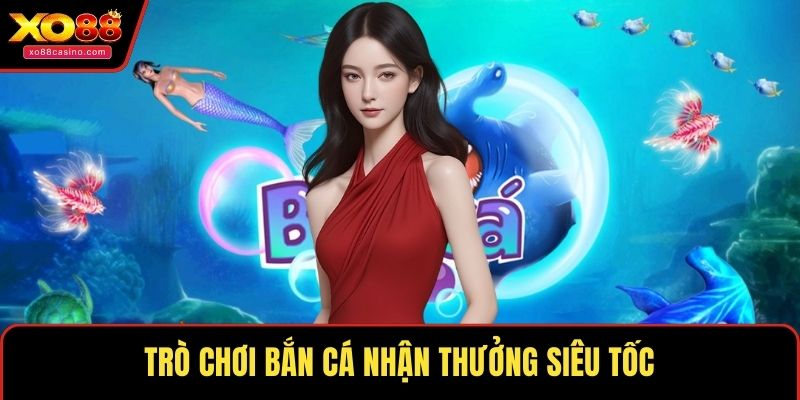 Trò chơi bắn cá nhận thưởng siêu tốc