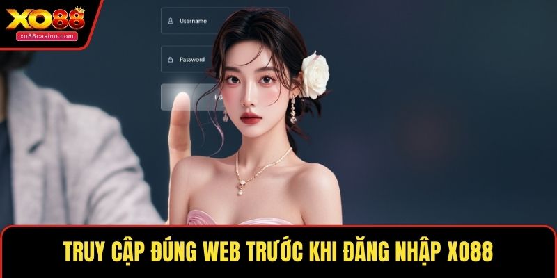 Truy cập đúng web trước khi đăng nhập XO88