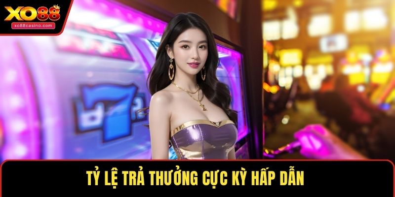Tỷ lệ trả thưởng cực kỳ hấp dẫn