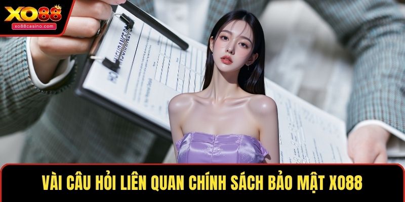 Vài câu hỏi liên quan chính sách bảo mật XO88