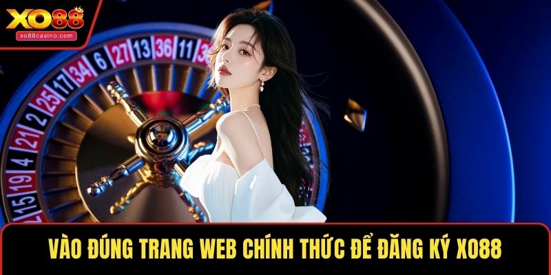 Vào đúng trang web chính thức để đăng ký XO88