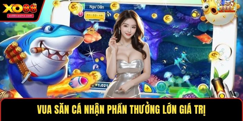Vua săn cá nhận phần thưởng lớn giá trị